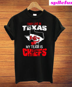 I May Live In Texas But My Team Is Chiefs T-Shirt