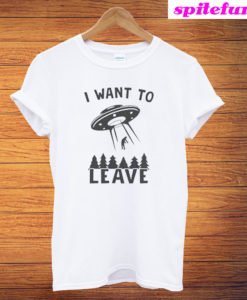 I Want To Leave Funny Best T-Shirt