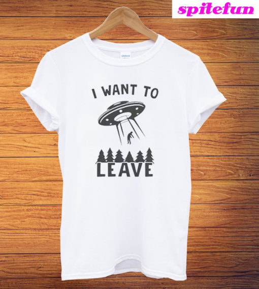 I Want To Leave Funny Best T-Shirt