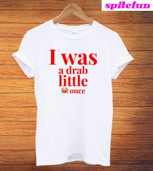 I Was A Drab Little Crab Once T-Shirt