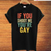 If You Shoot Me Your Gay T-Shirt