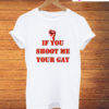 If You Shoot Me Your Gay Unisex T-Shirt