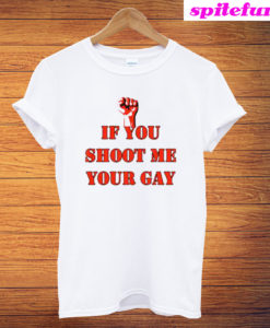If You Shoot Me Your Gay Unisex T-Shirt