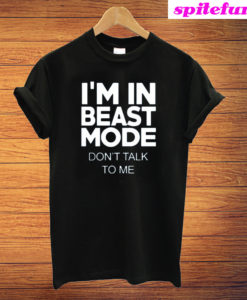 I'm In Beast Mode Don't Talk To Me T-Shirt