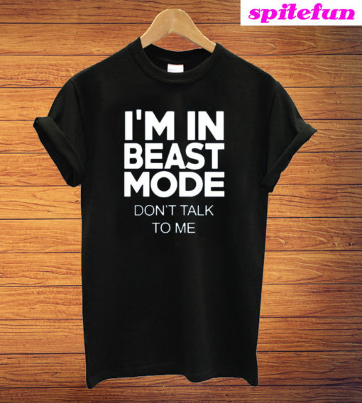 I'm In Beast Mode Don't Talk To Me T-Shirt