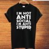 I'm Not Anti Social I'm Anti Stupid T-Shirt