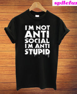 I'm Not Anti Social I'm Anti Stupid T-Shirt