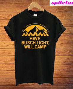 Light Beer Camp Have Busch Light Will Camp T-Shirt