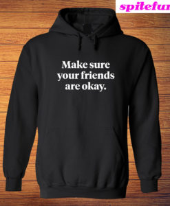 Make Sure Your Friends Are Okay Hoodie