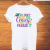 Mardi Gras We Don't Hide The Crazy We Parade T-Shirt