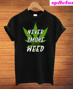 Marijuana Weed Pot Never Smoke Bad Weed T-Shirt