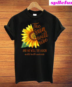 Mental Health Awareness Sunflower Sun Will Rise We Try Again T-Shirt