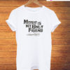 Music Is My Only Friend T-Shirt