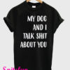 My Dog And I Talk Shit About You Black T-Shirt