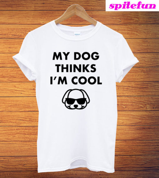 My Dog Things I'm Cool Dog Funny T-Shirt