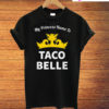 My Princess Name Is Taco Belle T-Shirt