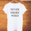 Never Smoke Shitty Weed T-Shirt