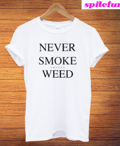 Never Smoke Shitty Weed T-Shirt