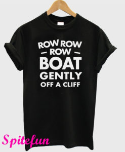 Row Row Row Boat Gently Off A Cliff T-Shirt
