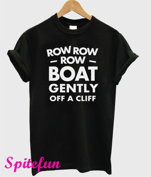 Row Row Row Boat Gently Off A Cliff T-Shirt