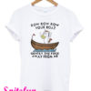 Row Row Row Your Boat T-Shirt