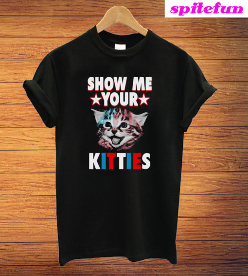 Show Me Your Kitties T-Shirt