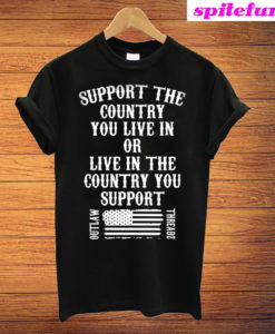 Support The Country You Live In Or Live In The Country You Support New T-Shirt