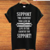 Support The Country You Live In Or Live In The Country You Support T-Shirt