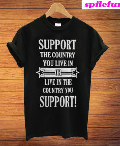 Support The Country You Live In Or Live In The Country You Support T-Shirt