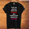 Tore My Shirt To Stop You Bleeding But Nothing Ever Stops You Leaving T-Shirt
