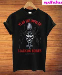 Vlad The Impaler Stacking Bodies Since 1456 T-Shirt