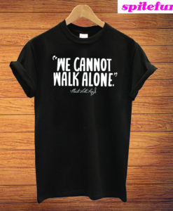 We Cannot Walk Alone Martin Luther King Black T-Shirt