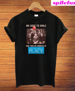 We Used To Smile And Then We Worked At The Children's Place T-Shirt