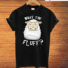 What The Fluff T-Shirt