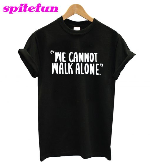 We Cannot Walk Alone T-Shirt