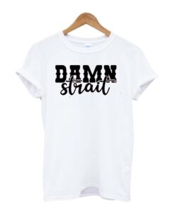 Damn Strait T-Shirt