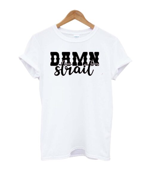 Damn Strait T-Shirt