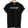 Sereously T-Shirt