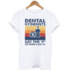 Dental Hygienists Say The F Word A Lot T-shirt