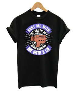 Hurt me with the truth T-Shirt