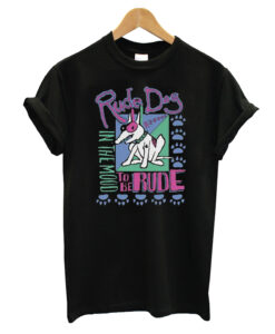 IN THe MOOd TO BE RUDe rude dog and the dweebs T-Shirt