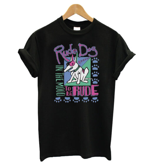 IN THe MOOd TO BE RUDe rude dog and the dweebs T-Shirt