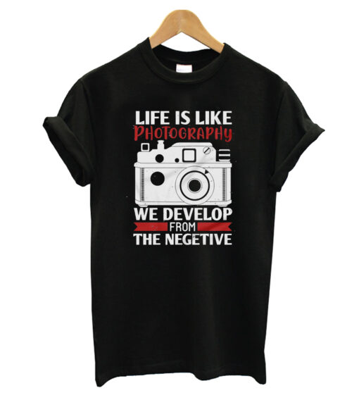 Life is like photography T-Shirt