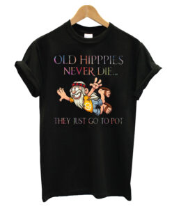 Old Hippies Never Die They Just Go To Pot Classic T-Shirt