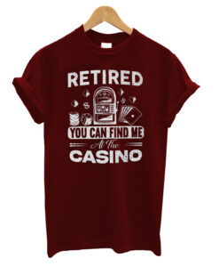Retired You Can Find Me at the Casino T-Shirt