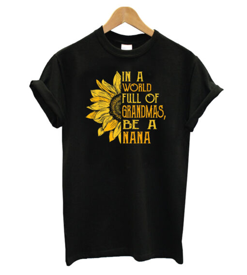 Sunflower In A World Full Of Grandmas Be A Nana T-Shirt