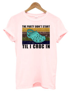 The Party Don't Start Til I Croc T-Shirt