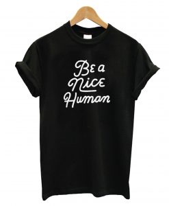 Be A Nice Human T-Shirt