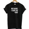 Because I Said So Dad T-Shirt