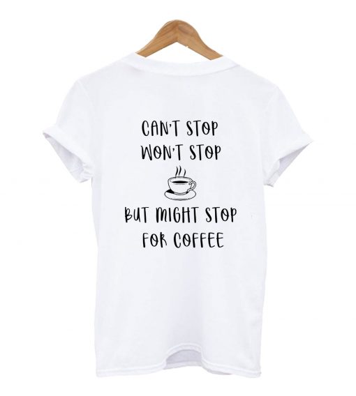 Can't Stop Won't Stop But Might Stop For Coffee T-Shirt